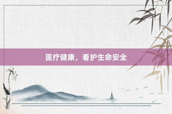 医疗健康，看护生命安全